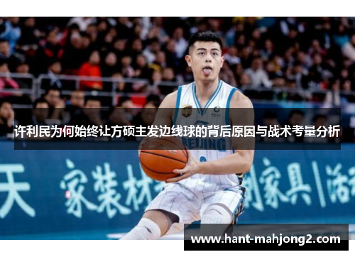 许利民为何始终让方硕主发边线球的背后原因与战术考量分析 许利民为何始终让方硕主发边线球的背后原因与战术考量分析