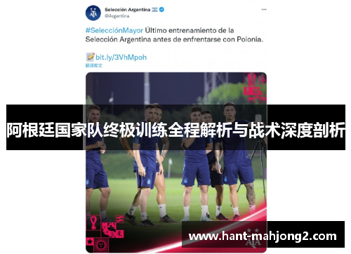 阿根廷国家队终极训练全程解析与战术深度剖析 阿根廷国家队终极训练全程解析与战术深度剖析