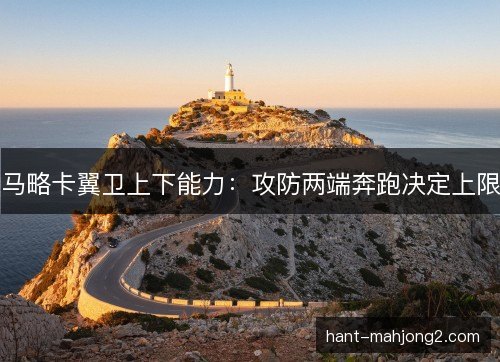 马略卡翼卫上下能力:攻防两端奔跑决定上限 马略卡翼卫上下能力:攻防两端奔跑决定上限